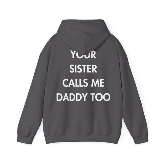 YOUR SISTER CALLS ME DADDY TOO - Everything I Love - Unisex Hoodie - STREET STYLE