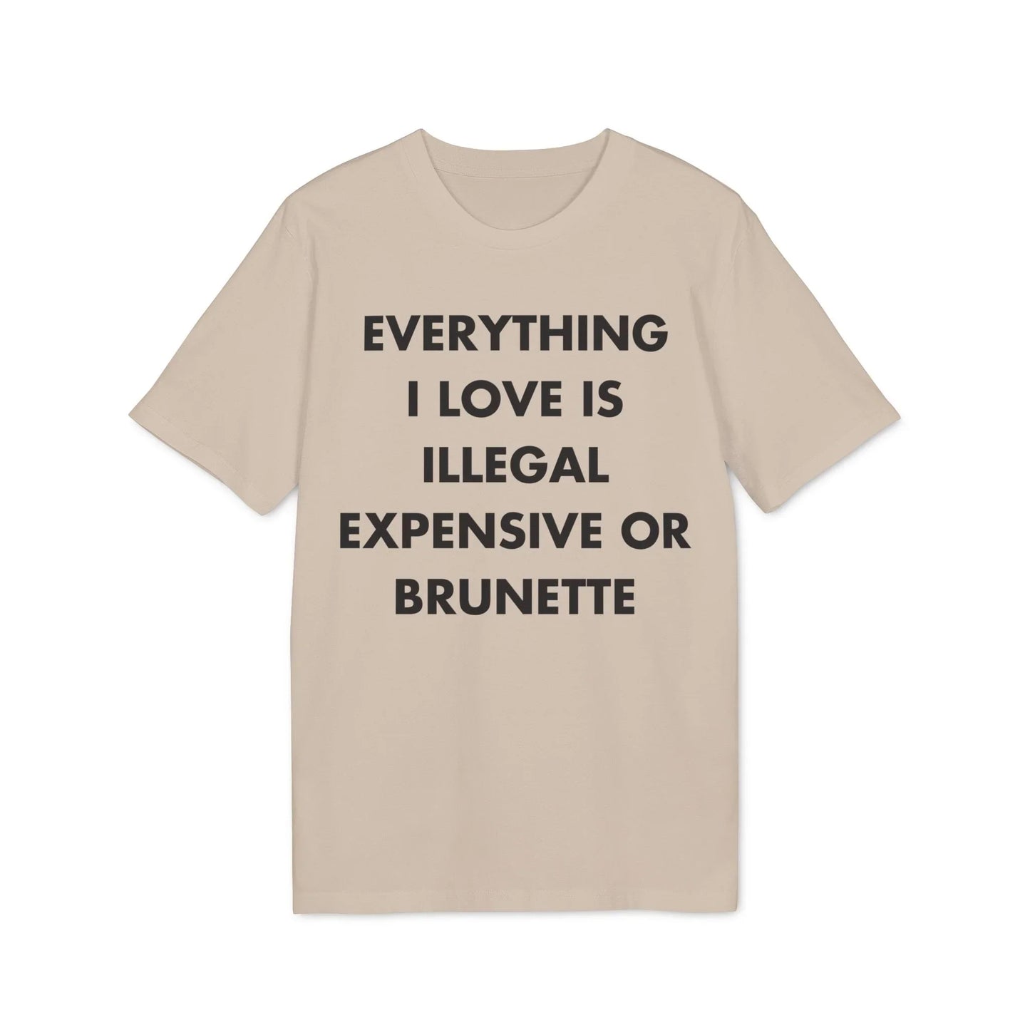 Everything I Love is illegal expensive or Brunette - Everything I Love - Premium Bio Unisex T-Shirt - Front Print - STREET STYLE