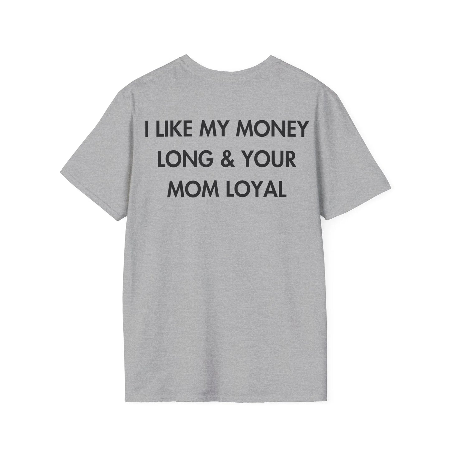 I LIKE MY MONEY LONG & YOUR MOM LOYAL - Everything I Love - Unisex T-Shirt - Back Print - STREET STYLE
