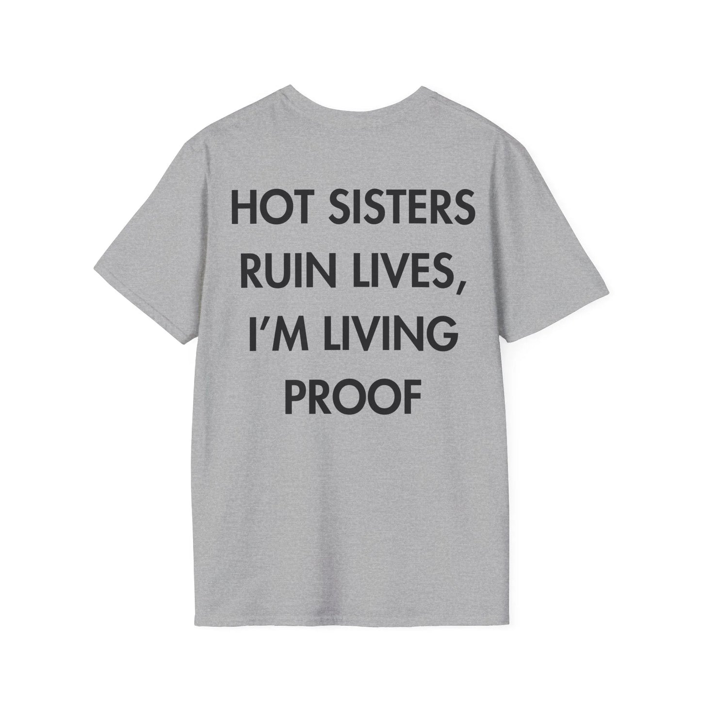 HOT SISTERS RUIN LIVES, I’M LIVING PROOF - Everything I Love - Unisex T-Shirt - Back Print - STREET STYLE