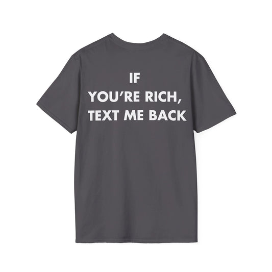 IF YOU’RE RICH, TEXT ME BACK - Everything I Love - Unisex T-Shirt - Back Print - STREET STYLE