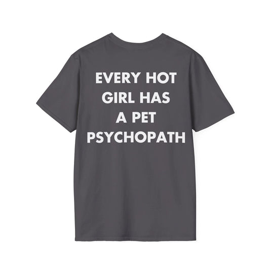 EVERY HOT GIRL HAS A PET PSYCHOPATH - Everything I Love - Unisex T-Shirt - Back Print - STREET STYLE
