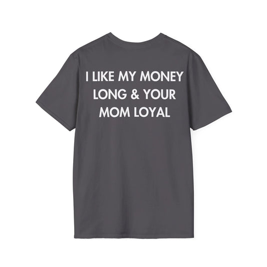 I LIKE MY MONEY LONG & YOUR MOM LOYAL - Everything I Love - Unisex T-Shirt - Back Print - STREET STYLE