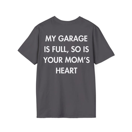 MY GARAGE IS FULL, SO IS YOUR MOM’S HEART - Everything I Love - Unisex T-Shirt - Back Print - STREET STYLE