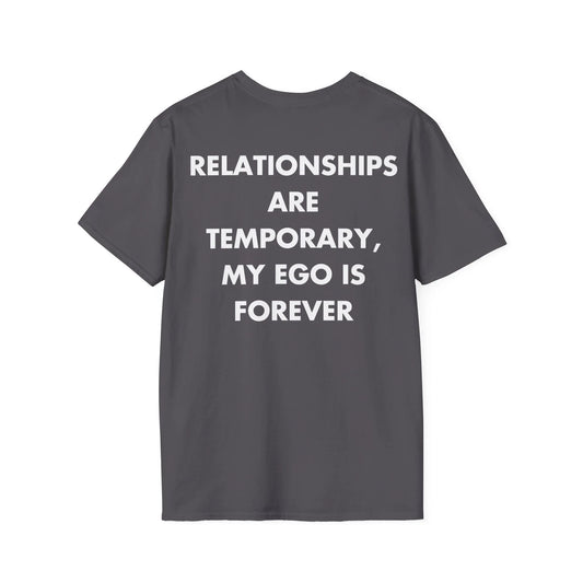 RELATIONSHIPS ARE TEMPORARY, MY EGO IS FOREVER - Everything I Love - Unisex T-Shirt - Back Print - STREET STYLE
