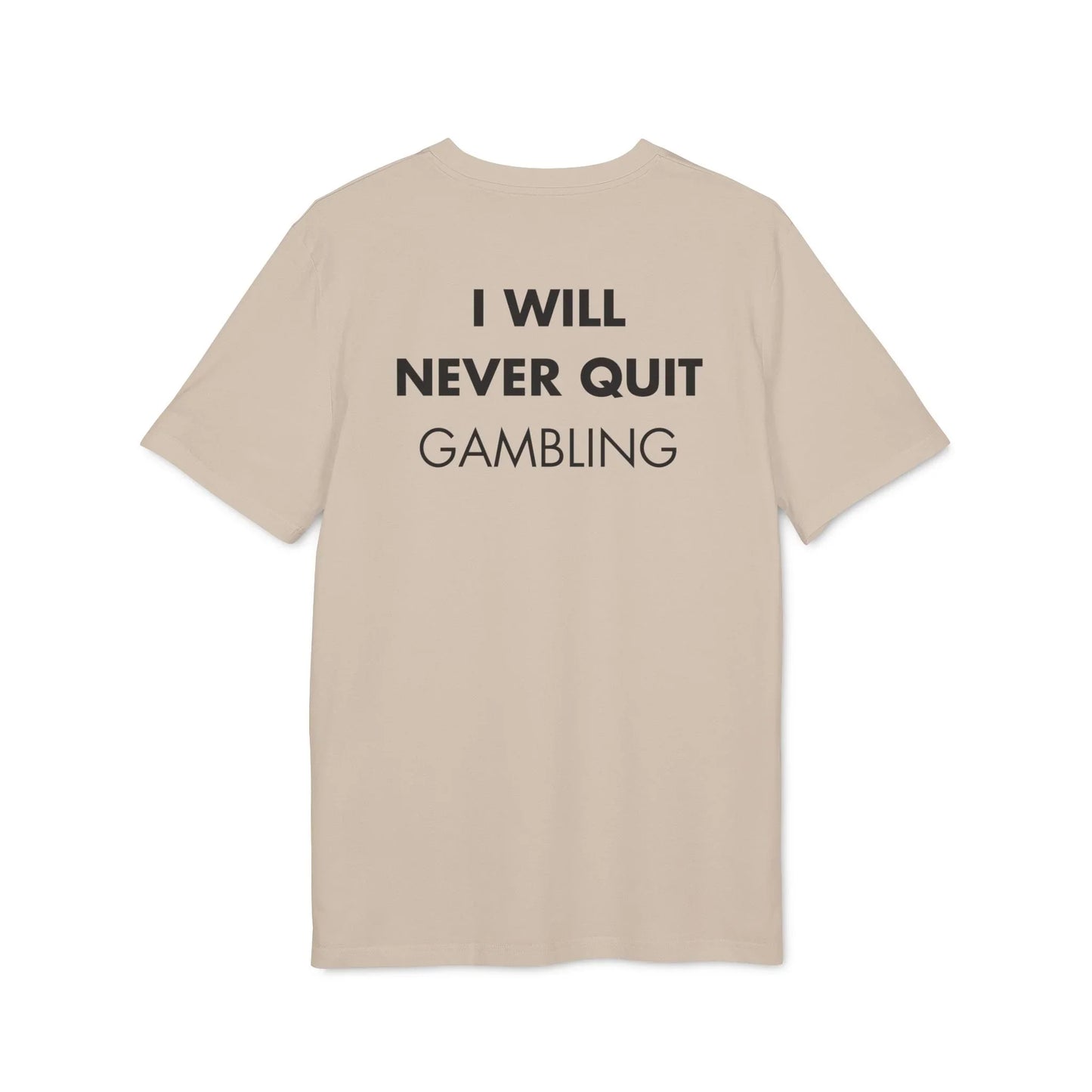 I will never quit gambling - Everything I Love - Premium Bio Unisex T-Shirt - Back Print - STREET STYLE
