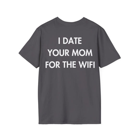 I DATE YOUR MOM FOR THE WIFI - Everything I Love - Unisex T-Shirt - Back Print - STREET STYLE