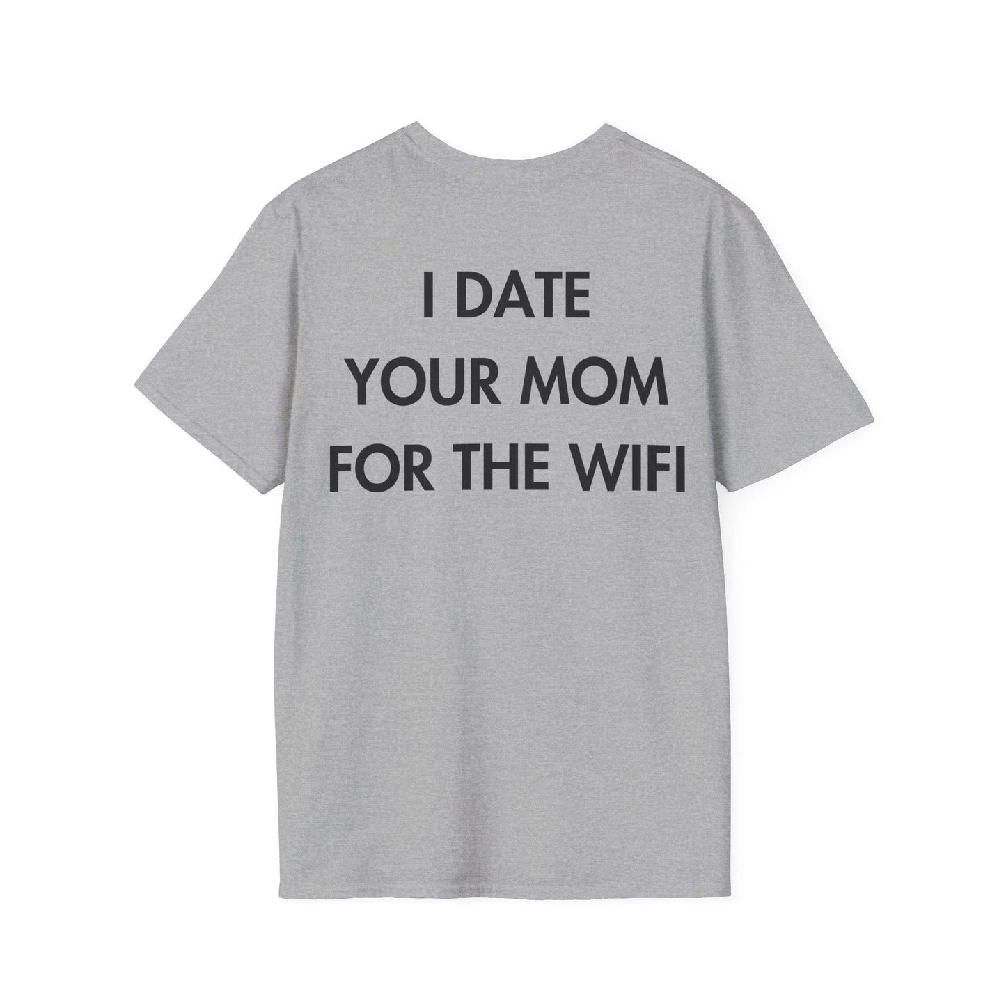 I DATE YOUR MOM FOR THE WIFI - Everything I Love - Unisex T-Shirt - Back Print - STREET STYLE