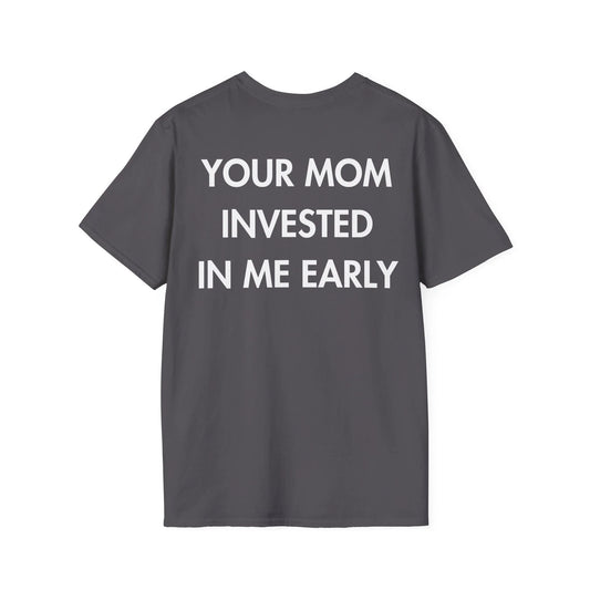 YOUR MOM INVESTED IN ME EARLY - Everything I Love - Unisex T-Shirt - Back Print - STREET STYLE