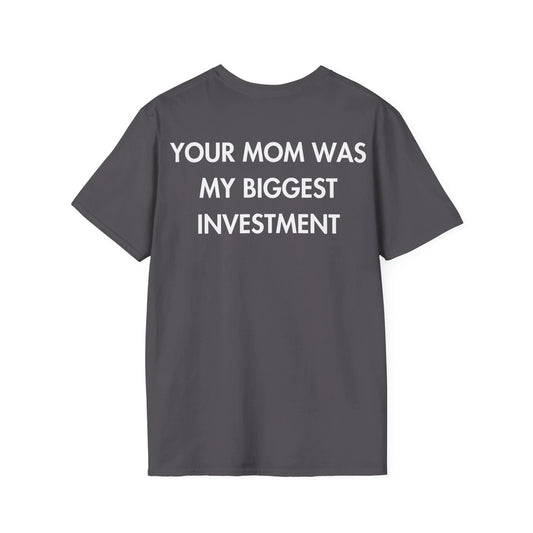 YOUR MOM WAS MY BIGGEST INVESTMENT - Everything I Love - Unisex T-Shirt - Back Print - STREET STYLE