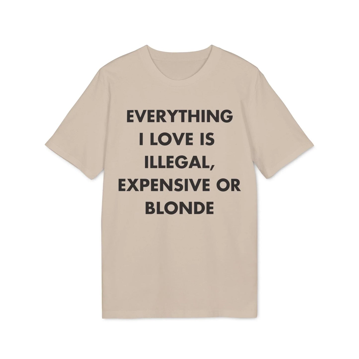 Everything I Love is illegal expensive or Blonde - Everything I Love - Premium Bio Unisex T-Shirt - Front Print - STREET STYLE