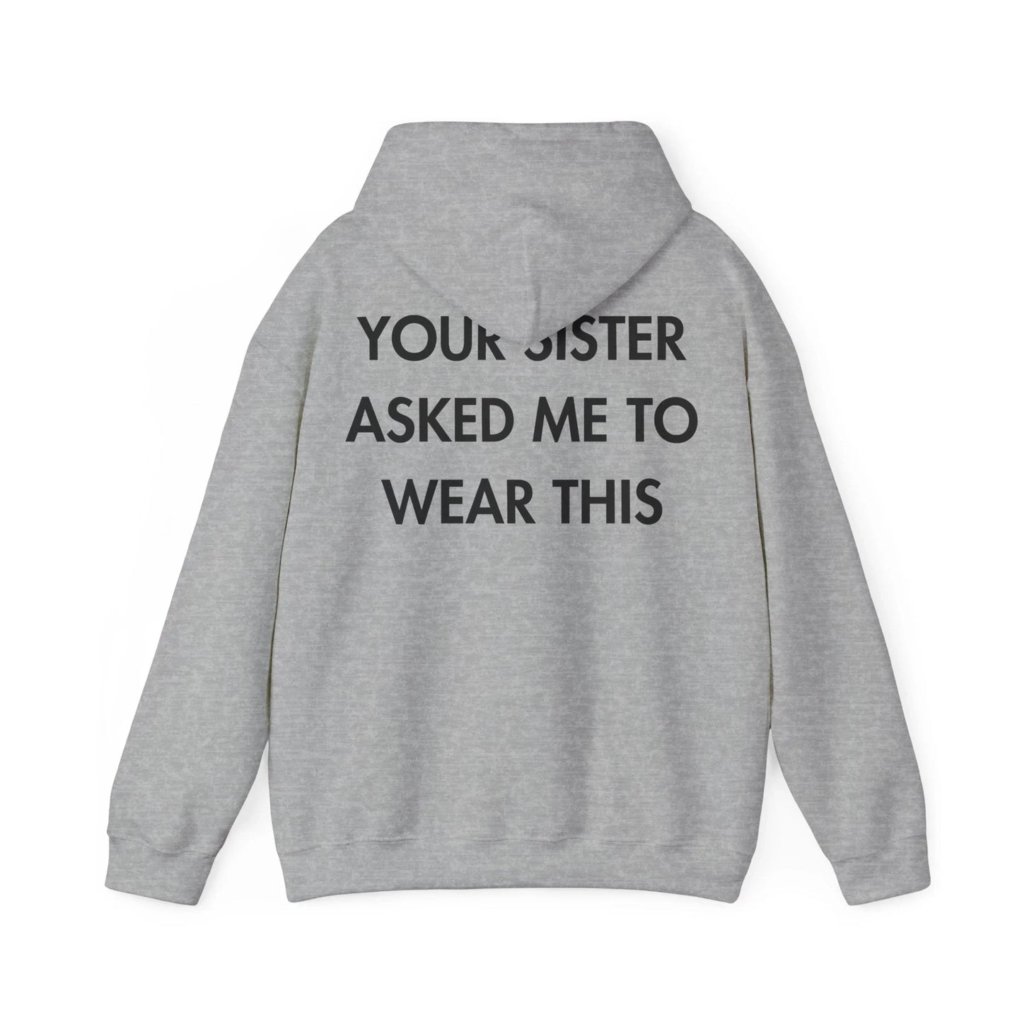 YOUR SISTER ASKED ME TO WEAR THIS - Everything I Love - Unisex Hoodie - STREET STYLE