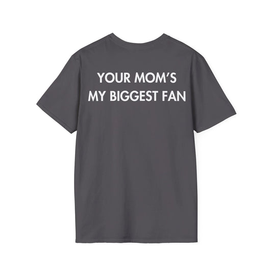 YOUR MOM’S MY BIGGEST FAN - Everything I Love - Unisex T-Shirt - Back Print - STREET STYLE