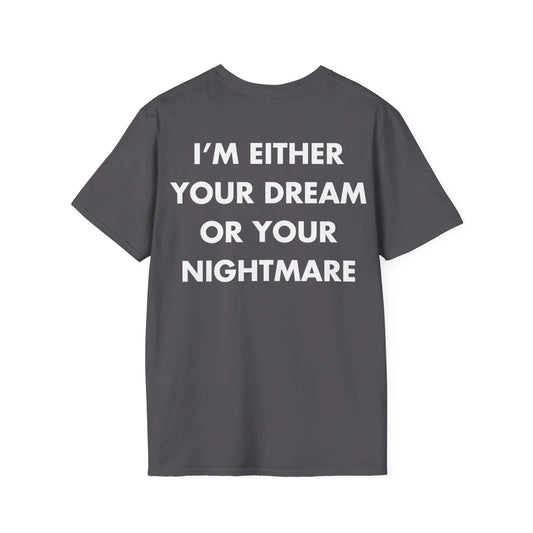 I’M EITHER YOUR DREAM OR YOUR NIGHTMARE - Everything I Love - Unisex T-Shirt - Back Print - STREET STYLE