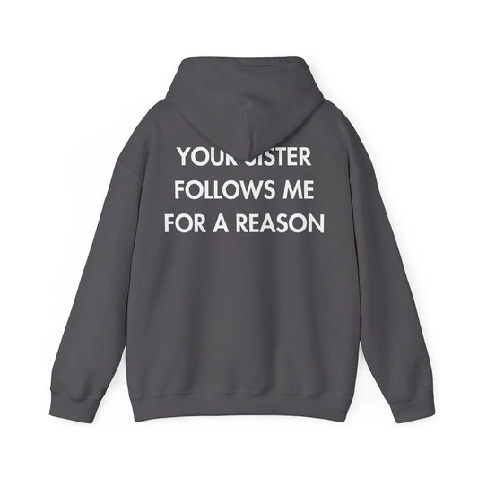 YOUR SISTER FOLLOWS ME FOR A REASON - Everything I Love - Unisex Hoodie - STREET STYLE