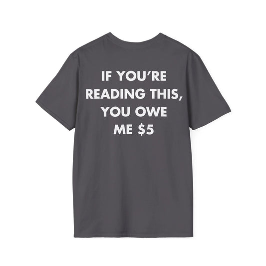 IF YOU’RE READING THIS, YOU OWE ME $5 - Everything I Love - Unisex T-Shirt - Back Print - STREET STYLE