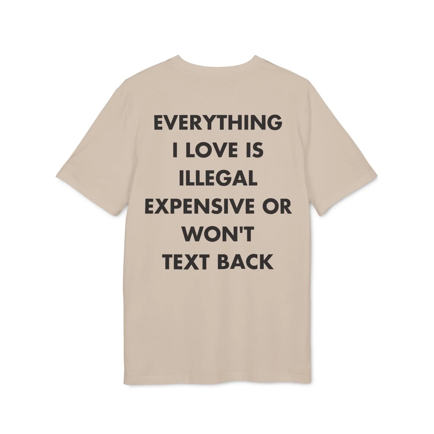 Everything I Love is illegal expensive or won´t Text back - Everything I Love - Premium Bio Unisex T-Shirt - Back Print - STREET STYLE