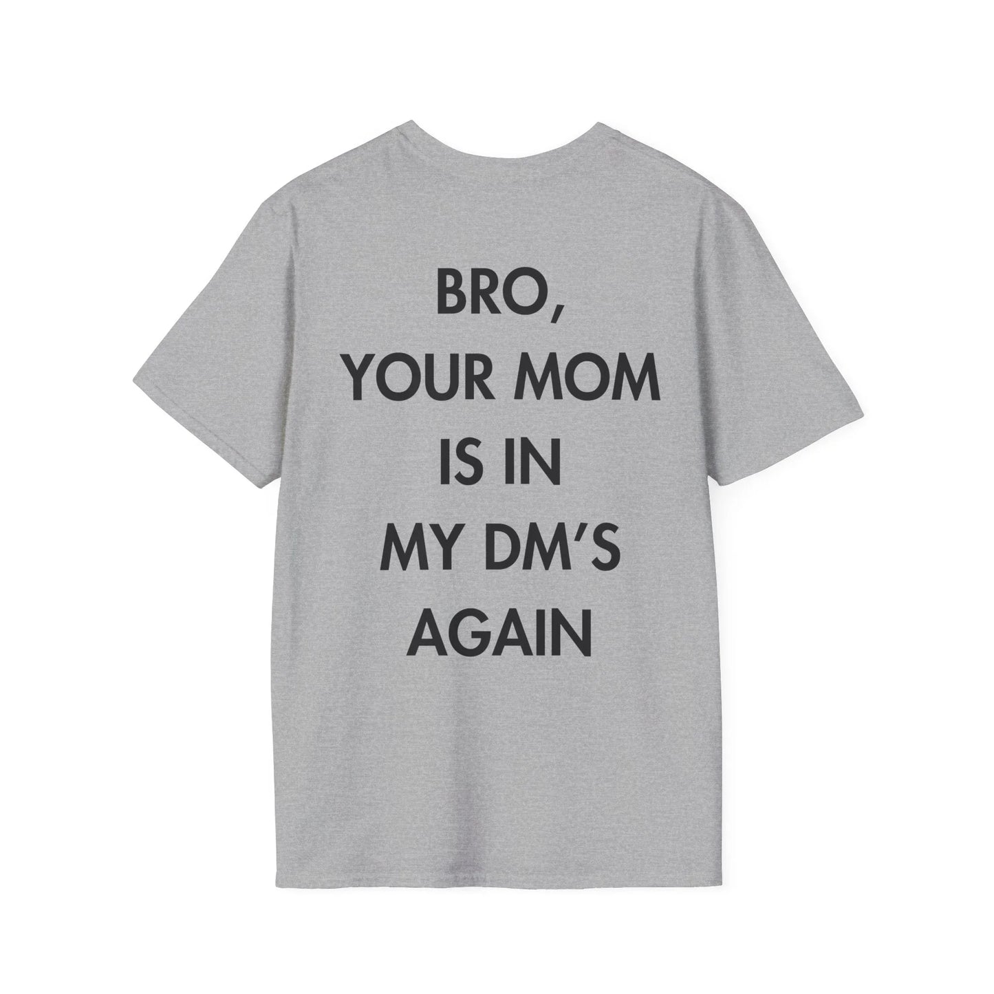 BRO, YOUR MOM IS IN MY DM’S AGAIN - Everything I Love - Unisex T-Shirt - Back Print - STREET STYLE