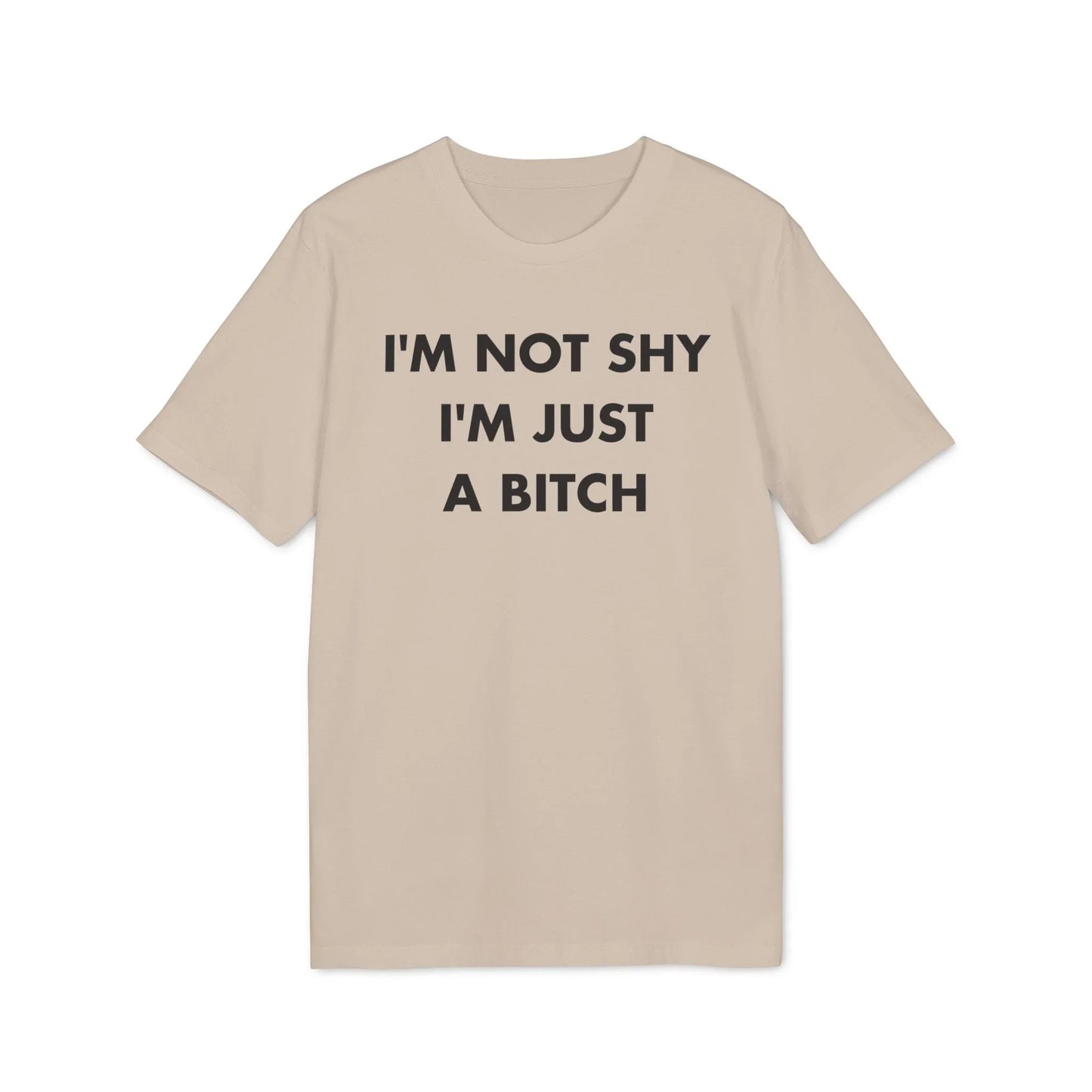 I´m not shy I´m just a Bitch - Everything I Love - Premium Bio Unisex T-Shirt - Front Print - STREET STYLE