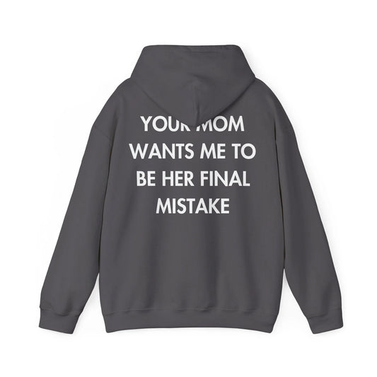 YOUR MOM WANTS ME TO BE HER FINAL MISTAKE - Everything I Love - Unisex Hoodie - STREET STYLE