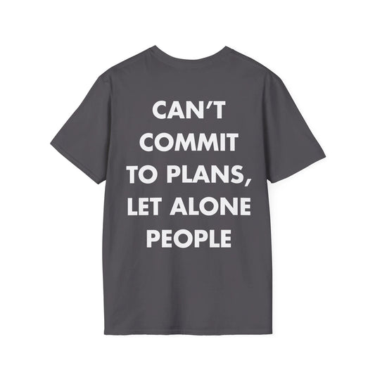 CAN’T COMMIT TO PLANS, LET ALONE PEOPLE - Everything I Love - Unisex T-Shirt - Back Print - STREET STYLE
