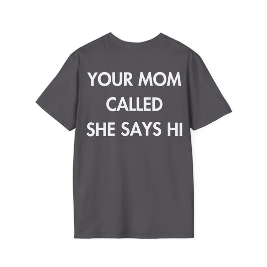 YOUR MOM CALLED SHE SAYS HI - Everything I Love - Unisex T-Shirt - Back Print - STREET STYLE