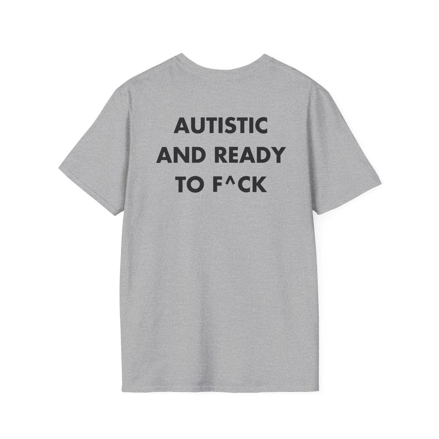 AUTISTIC AND READY TO F^CK - Everything I Love - Unisex T-Shirt - Back Print - STREET STYLE