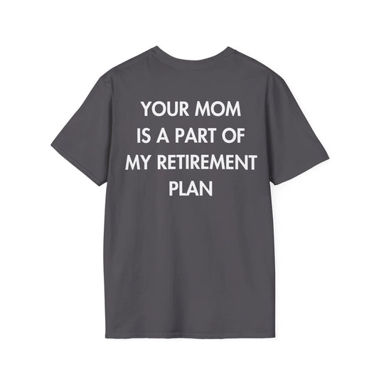 YOUR MOM IS A PART OF MY RETIREMENT PLAN - Everything I Love - Unisex T-Shirt - Back Print - STREET STYLE