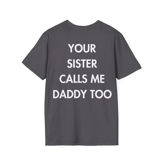 YOUR SISTER CALLS ME DADDY TOO - Everything I Love - Unisex T-Shirt - Back Print - STREET STYLE