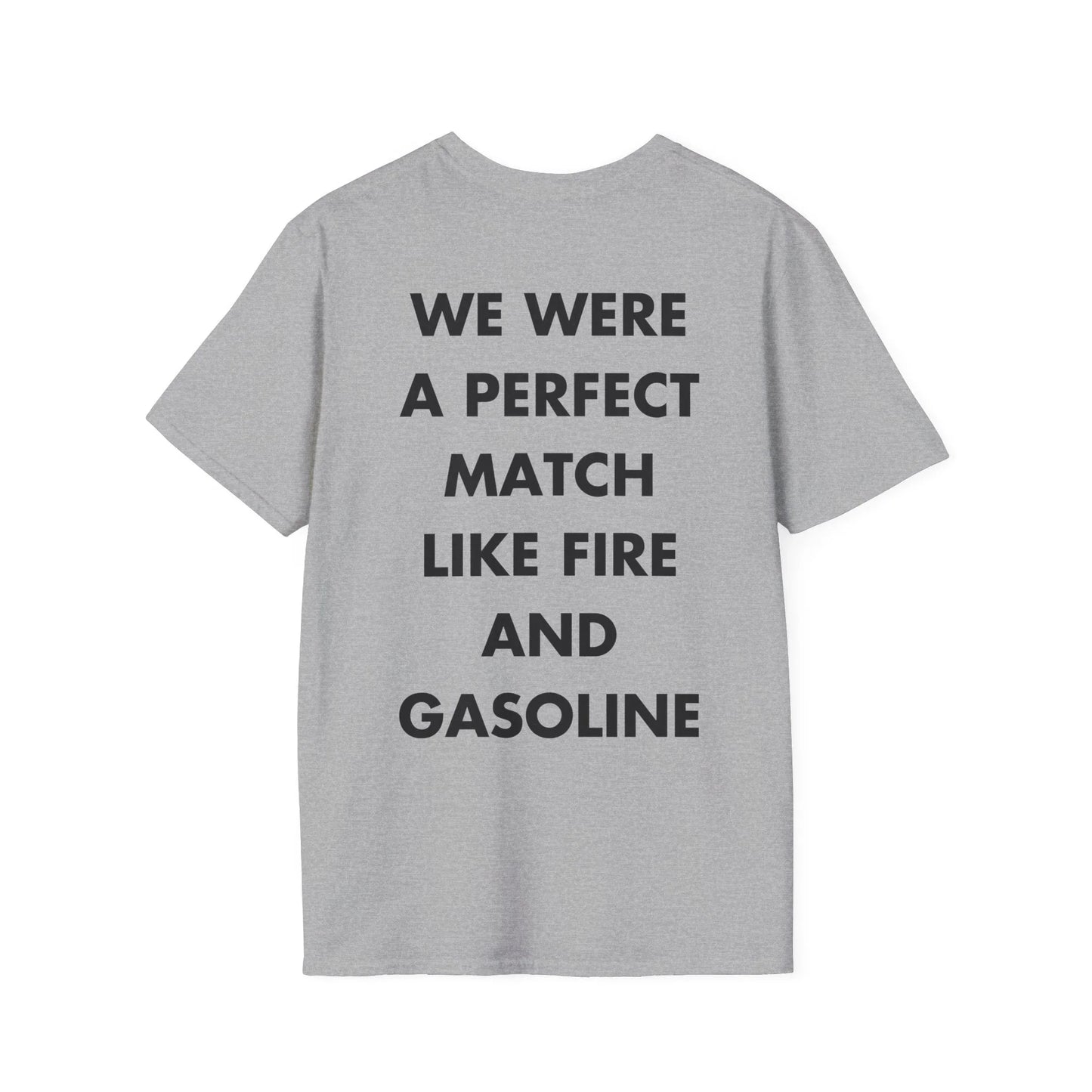 WE WERE A PERFECT MATCH LIKE FIRE AND GASOLINE - Everything I Love - Unisex T-Shirt - Back Print - STREET STYLE