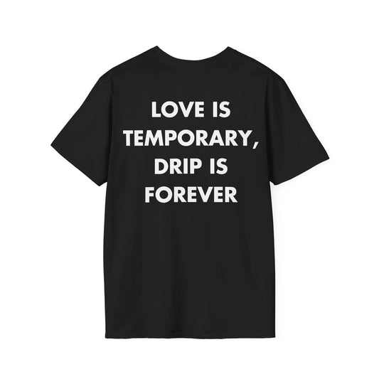 LOVE IS TEMPORARY, DRIP IS FOREVER - Everything I Love - Unisex T-Shirt - Back Print - STREET STYLE
