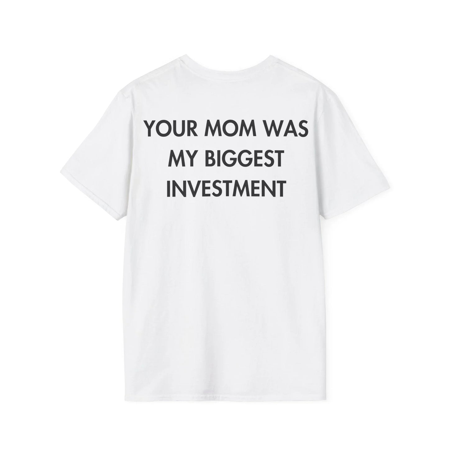 YOUR MOM WAS MY BIGGEST INVESTMENT - Everything I Love - Unisex T-Shirt - Back Print - STREET STYLE