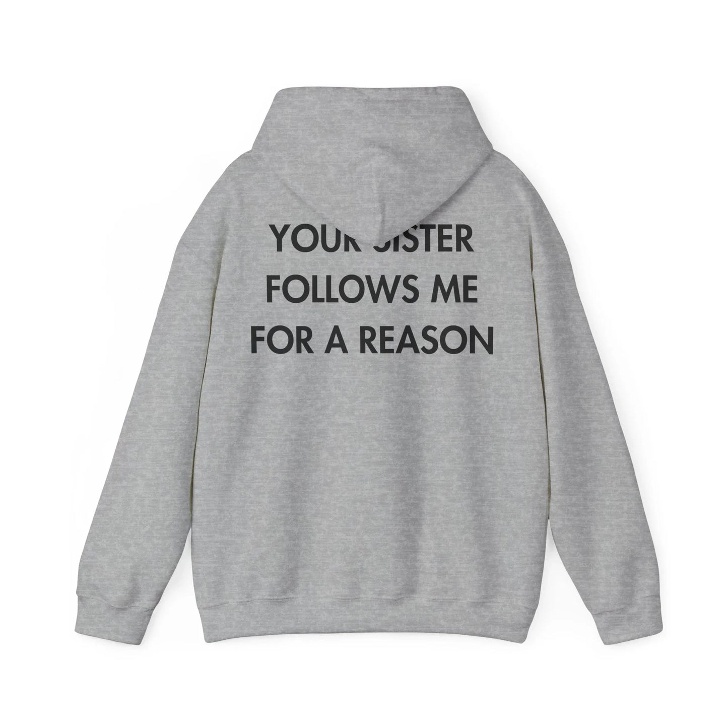 YOUR SISTER FOLLOWS ME FOR A REASON - Everything I Love - Unisex Hoodie - STREET STYLE