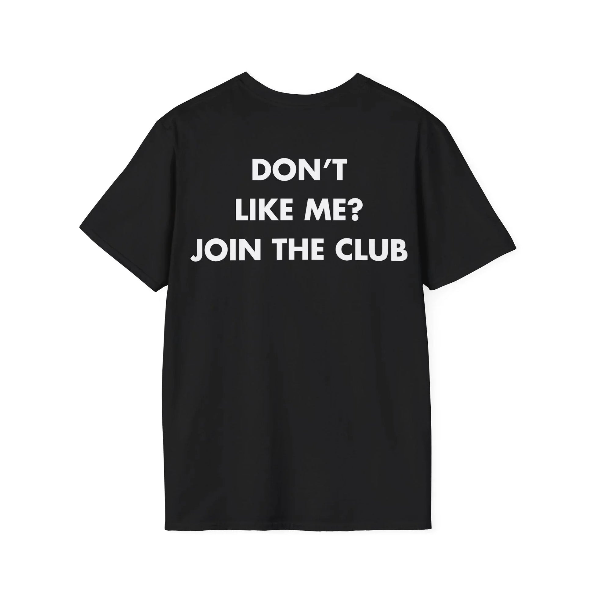 DON’T LIKE ME_ JOIN THE CLUB - Everything I Love - Unisex T-Shirt - Back Print - STREET STYLE