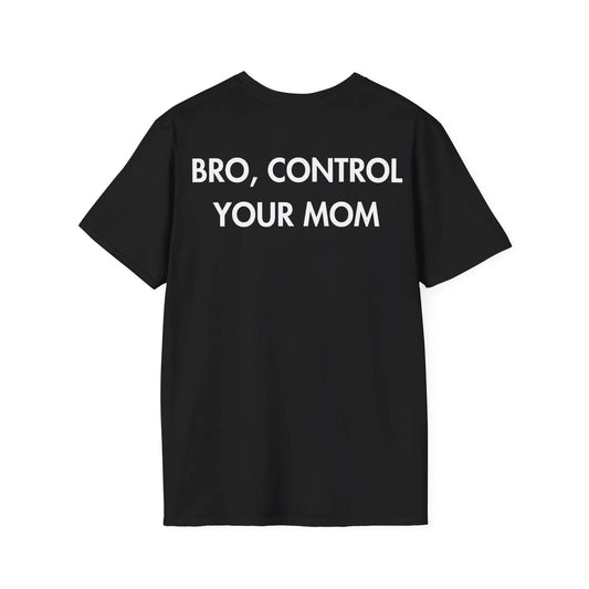 BRO, CONTROL YOUR MOM - Everything I Love - Unisex T-Shirt - Back Print - STREET STYLE