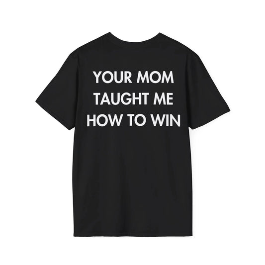 YOUR MOM TAUGHT ME HOW TO WIN - Everything I Love - Unisex T-Shirt - Back Print - STREET STYLE