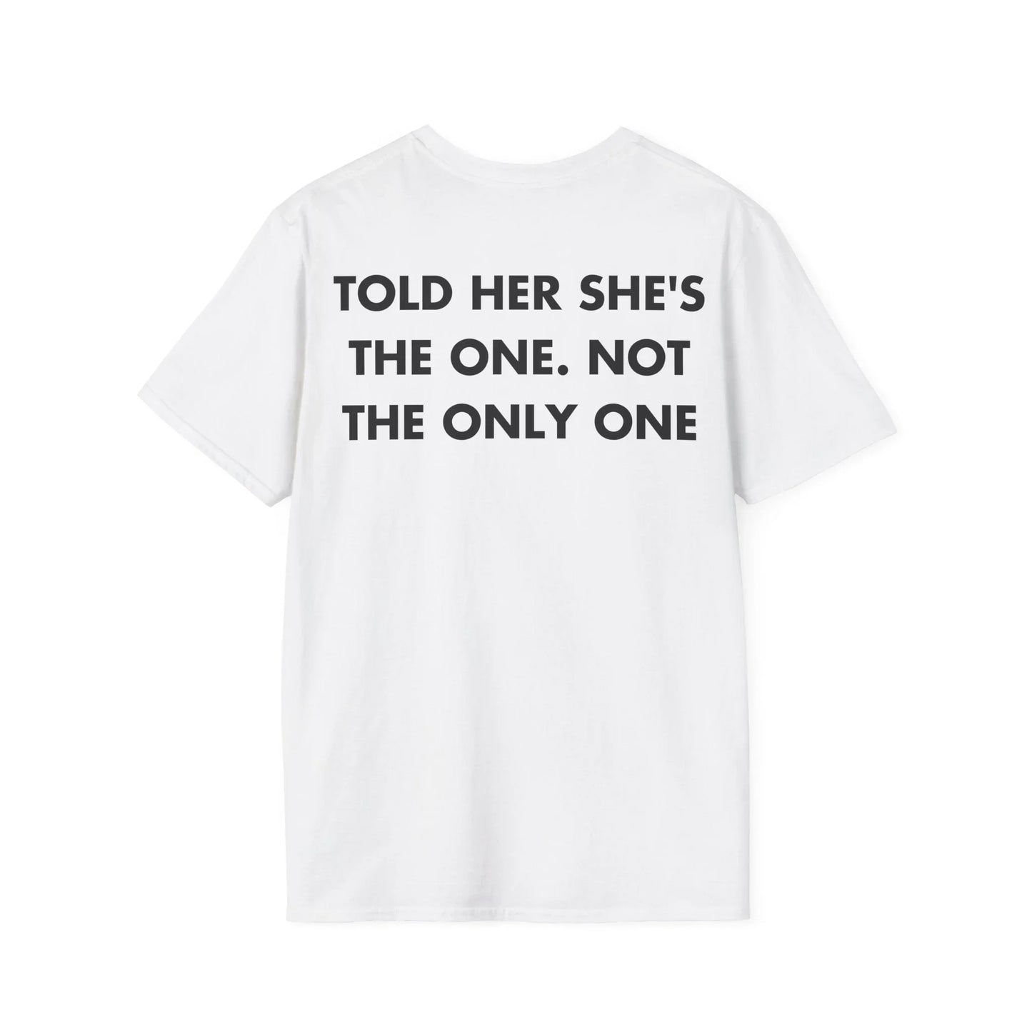 TOLD HER SHE'S THE ONE. NOT THE ONLY ONE - Everything I Love - Unisex T-Shirt - Back Print - STREET STYLE