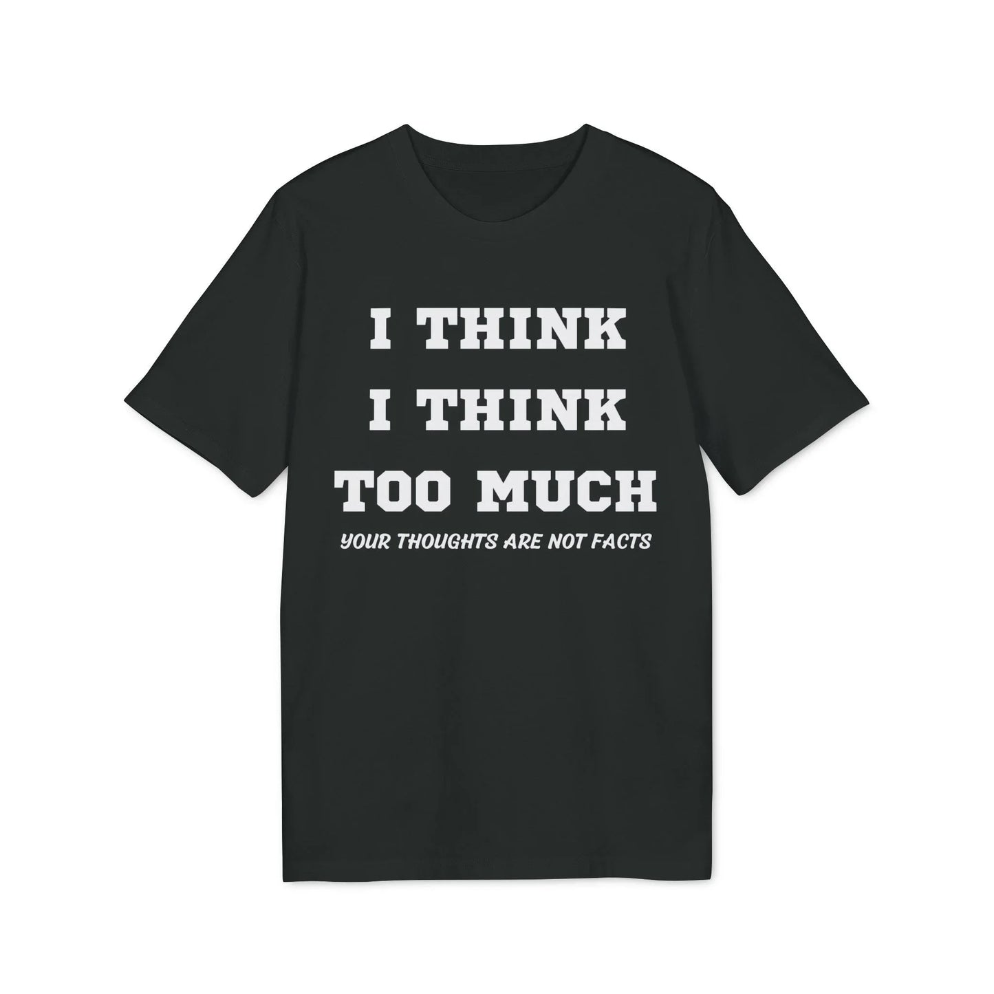 I think i Think too much your thoughts are not facts - See the Way - Premium Bio Unisex T-Shirt - Front Print - STREET STYLE