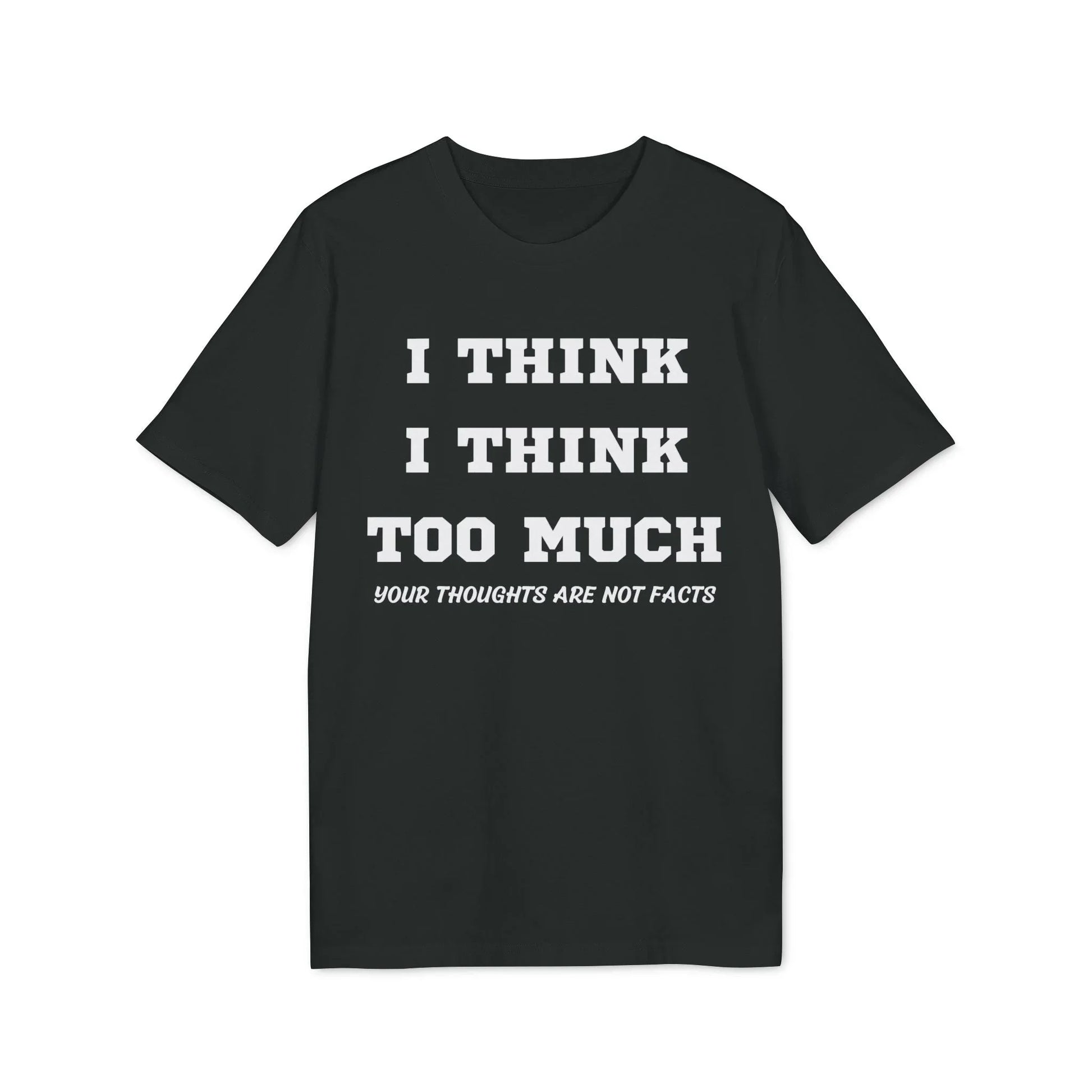 I think i Think too much your thoughts are not facts - See the Way - Premium Bio Unisex T-Shirt - Front Print - STREET STYLE