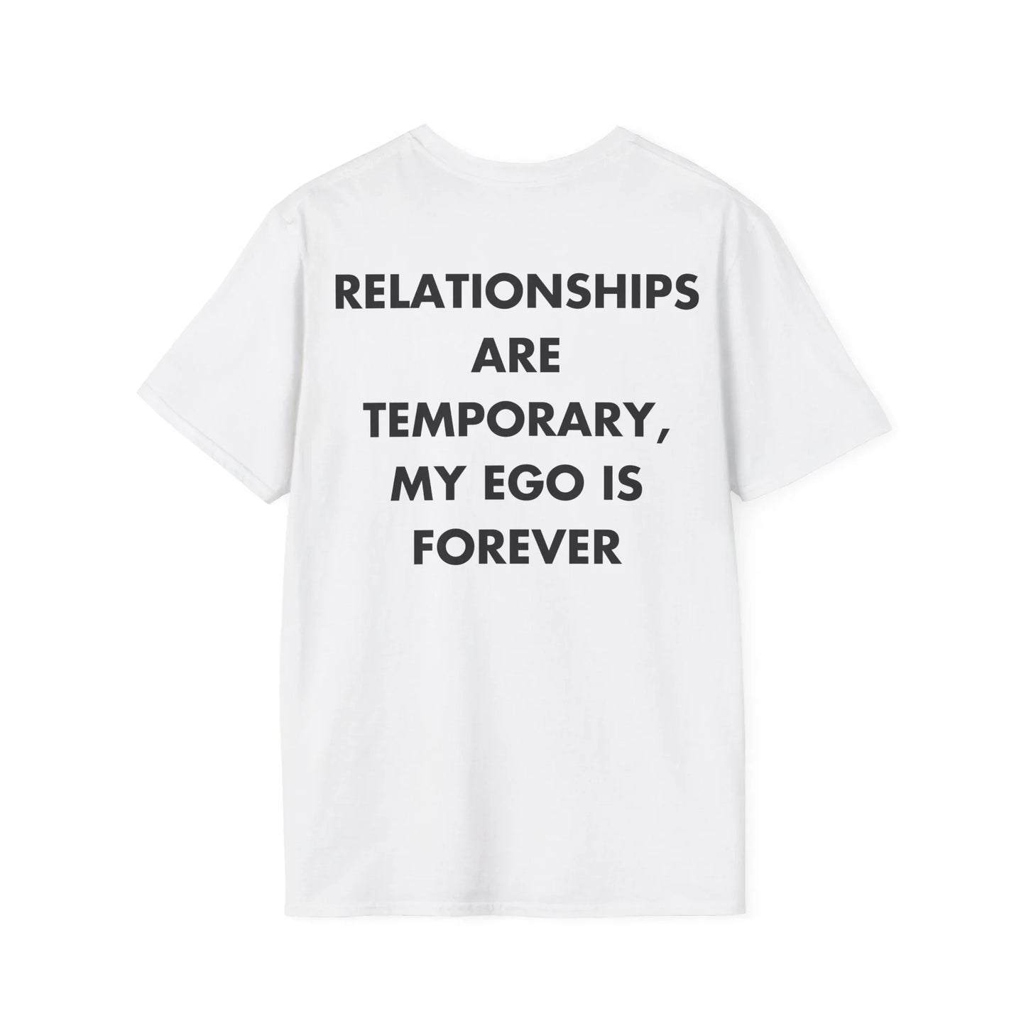 RELATIONSHIPS ARE TEMPORARY, MY EGO IS FOREVER - Everything I Love - Unisex T-Shirt - Back Print - STREET STYLE