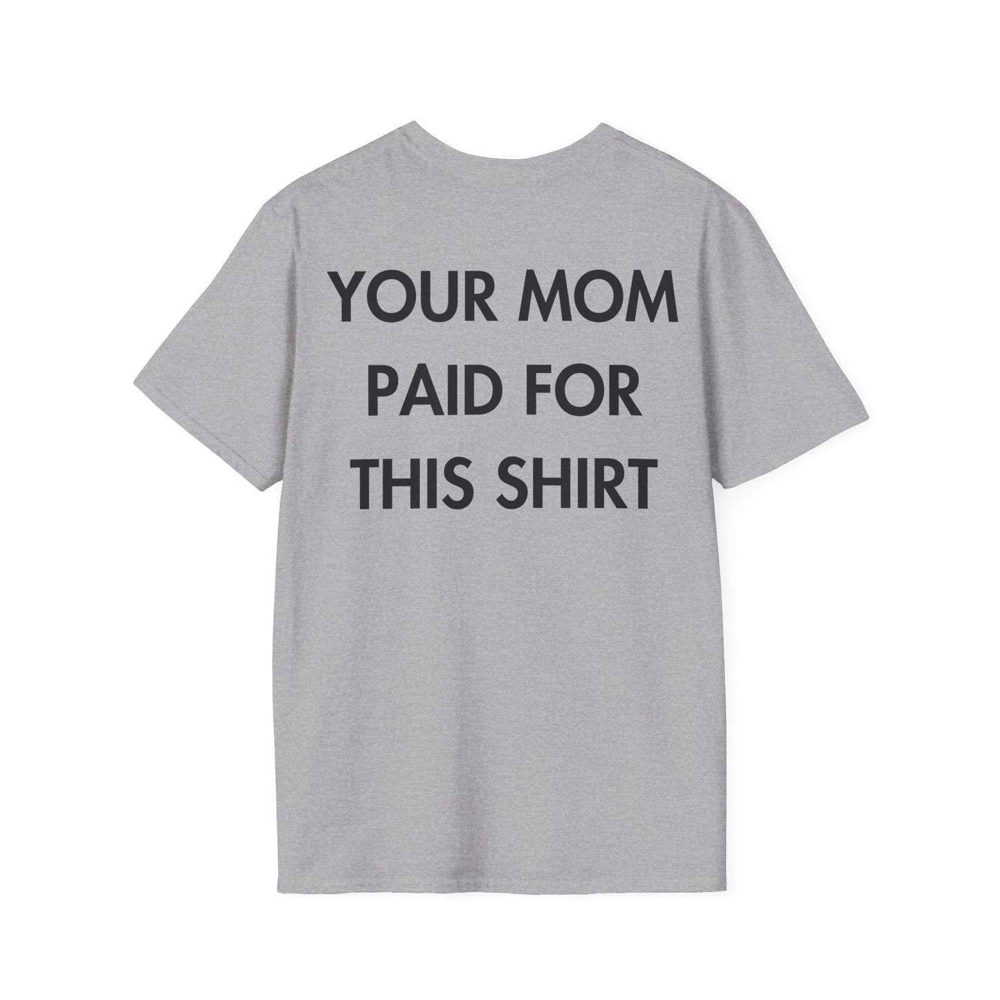 YOUR MOM PAID FOR THIS SHIRT - Everything I Love - Unisex T-Shirt - Back Print - STREET STYLE