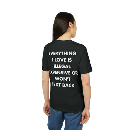Everything I Love is illegal expensive or won´t Text back - Everything I Love - Premium Bio Unisex T-Shirt - Back Print - STREET STYLE