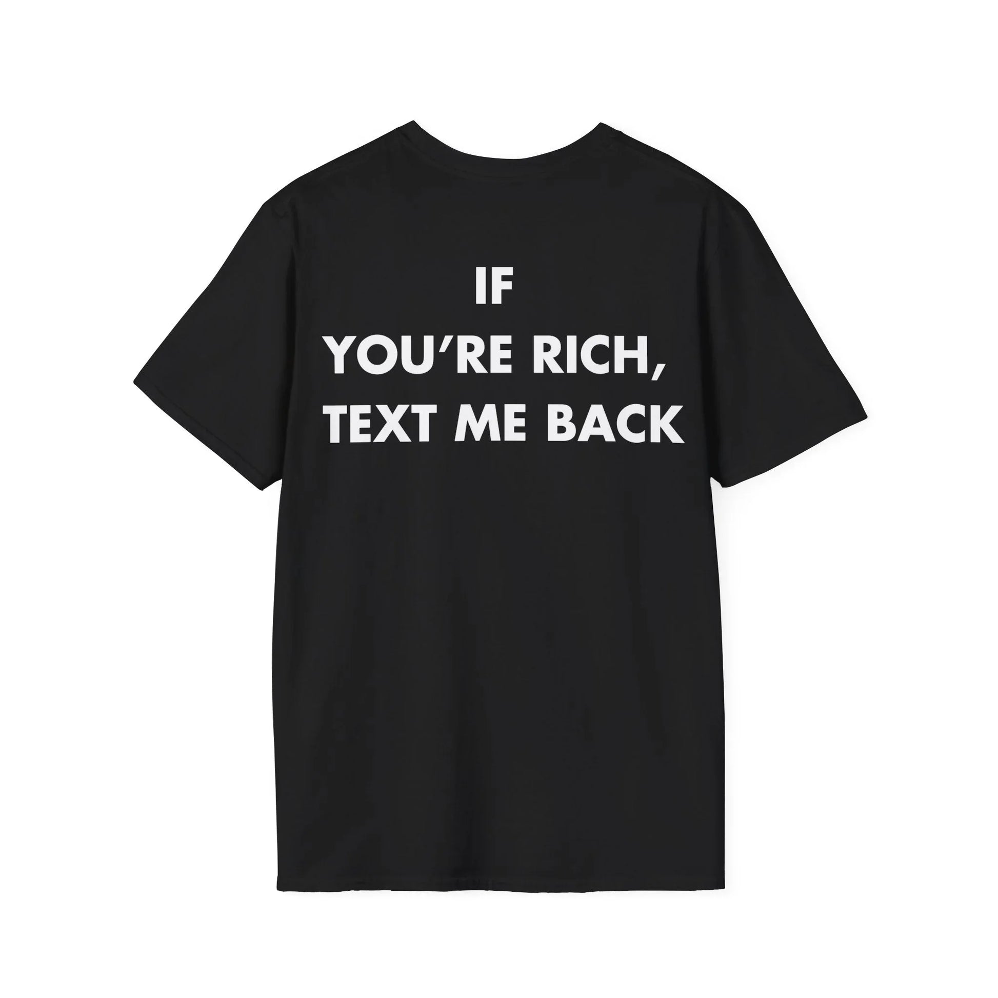 IF YOU’RE RICH, TEXT ME BACK - Everything I Love - Unisex T-Shirt - Back Print - STREET STYLE