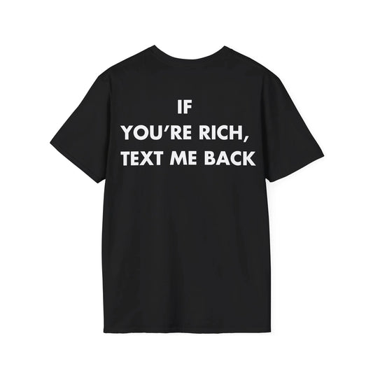 IF YOU’RE RICH, TEXT ME BACK - Everything I Love - Unisex T-Shirt - Back Print - STREET STYLE