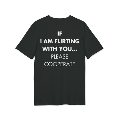 If I am flirting with you... Please Cooperate - Everything I Love - Premium Bio Unisex T-Shirt - Back Print - STREET STYLE