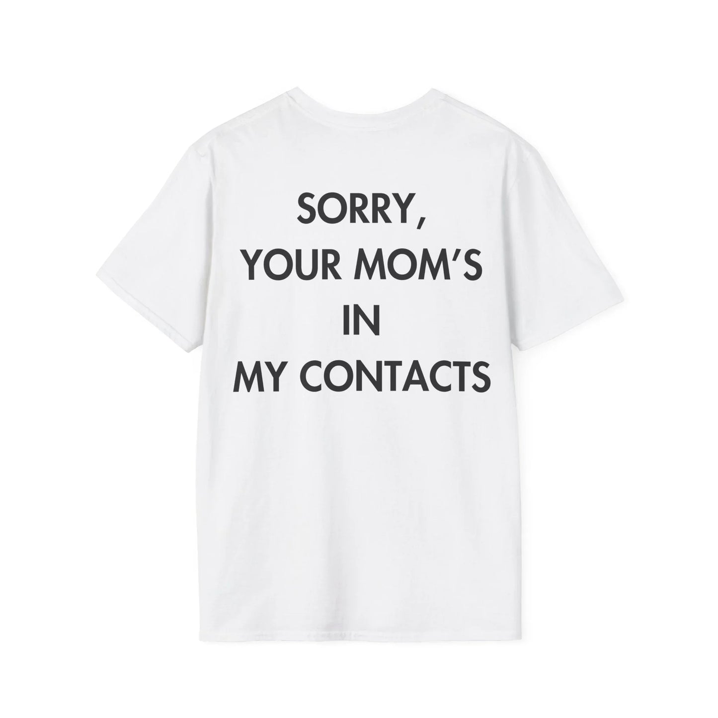 SORRY, YOUR MOM’S IN MY CONTACTS - Everything I Love - Unisex T-Shirt - Back Print - STREET STYLE