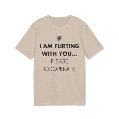 If I am flirting with you... Please cooperate - Everything I Love - Premium Bio Unisex T-Shirt - Front Print - STREET STYLE