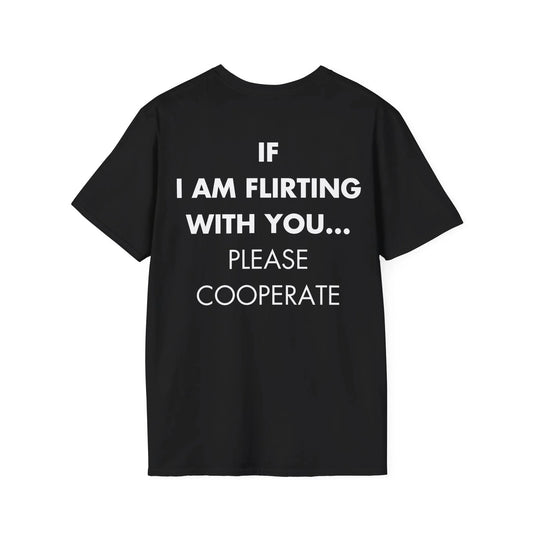 IF I AM FLIRTING WITH YOU... PLEASE COOPERATE - Everything I Love - Unisex T-Shirt - Back Print - STREET STYLE