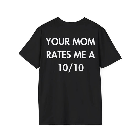 YOUR MOM RATES ME A 10/10 - Everything I Love - Unisex T-Shirt - Back Print - STREET STYLE