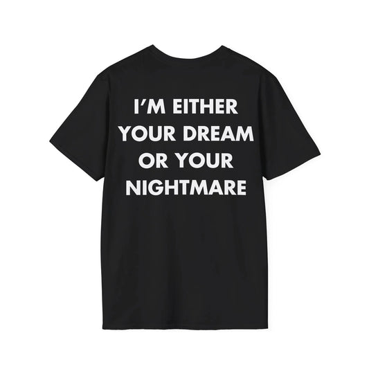 I’M EITHER YOUR DREAM OR YOUR NIGHTMARE - Everything I Love - Unisex T-Shirt - Back Print - STREET STYLE